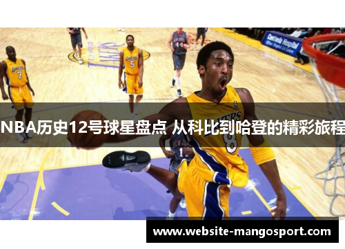 NBA历史12号球星盘点 从科比到哈登的精彩旅程