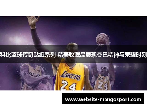 科比篮球传奇贴纸系列 精美收藏品展现曼巴精神与荣耀时刻