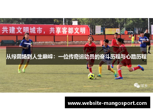 从绿茵场到人生巅峰:一位传奇运动员的奋斗历程与心路历程