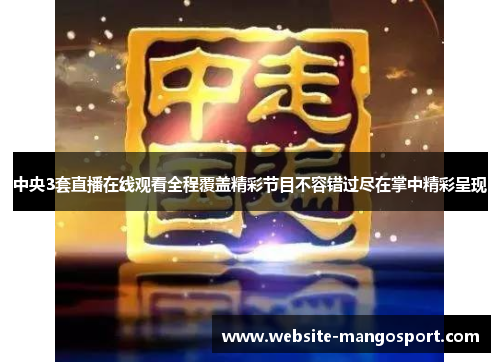中央3套直播在线观看全程覆盖精彩节目不容错过尽在掌中精彩呈现