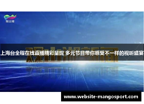 上海台全程在线直播精彩呈现 多元节目带你感受不一样的视听盛宴