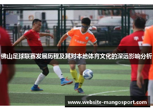 佛山足球联赛发展历程及其对本地体育文化的深远影响分析